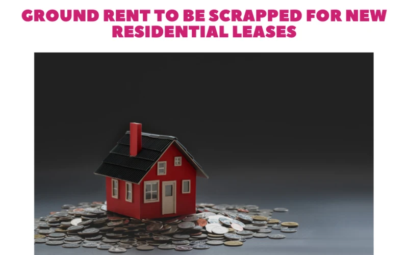 Photo of Ground Rents to be Scrapped for New Residential Leases
